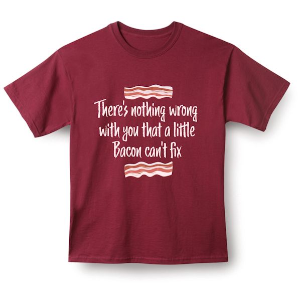 Product image for There's Nothing Wrong With You That A Little Bacon Can't Fix T-Shirt or Sweatshirt