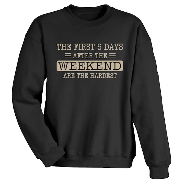 Product image for The First Five Days After The Weekend Are The Hardest T-Shirt or Sweatshirt