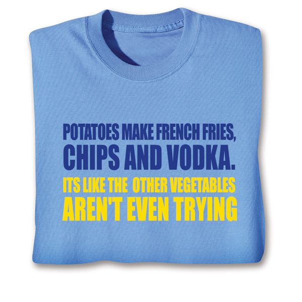 Product image for Potatoes Make French Fries, Chips And Vodka. Its Like The  Other Vegetables Aren't Even Trying T-Shirt or Sweatshirt