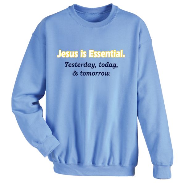 Product image for Jesus Is Essential. Yesterday, Today, & Tomorrow T-Shirt or Sweatshirt