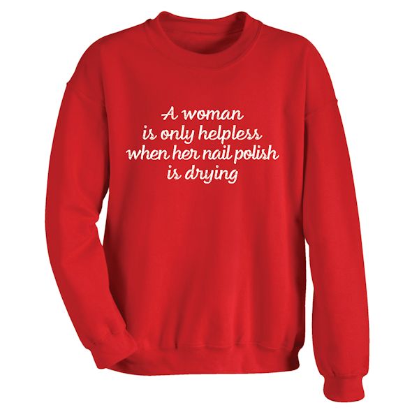 Product image for A Woman Is Only Helpless When Her Nail Polish Is Drying T-Shirt or Sweatshirt