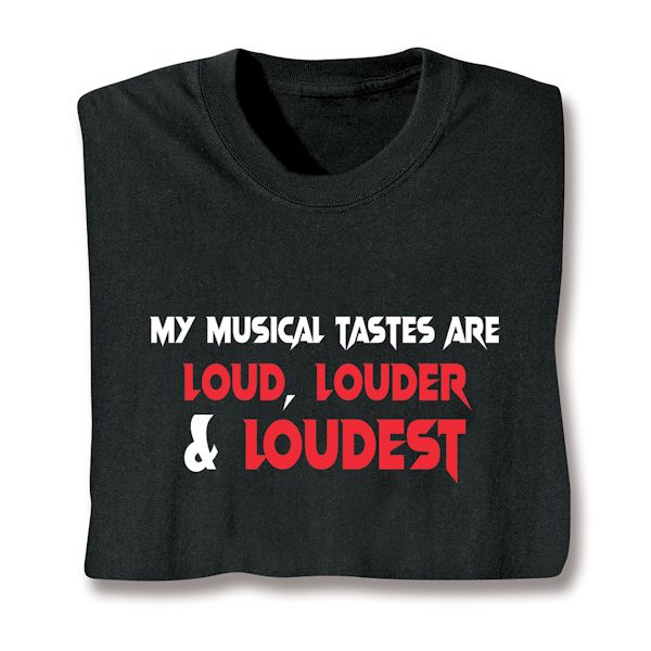 Product image for My Musical Tastes Are Loud, Louder & Loudest T-Shirt or Sweatshirt