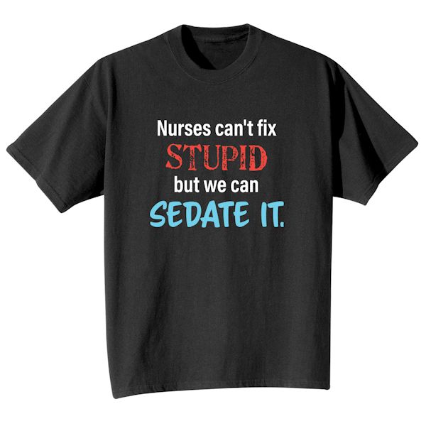 Product image for Nurses Can't Fix Stupid But We Can Sedate It T-Shirt or Sweatshirt