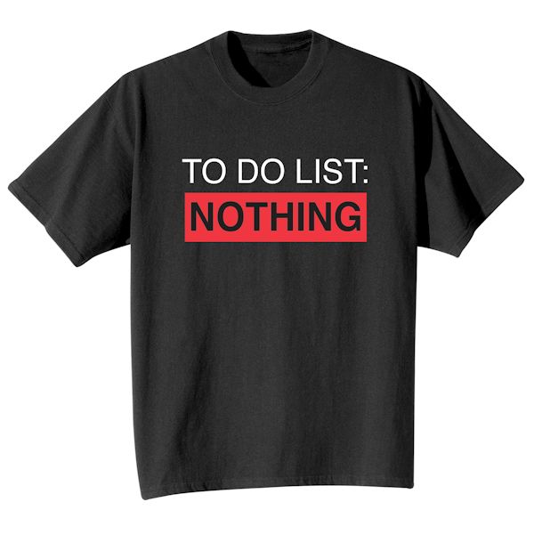 Product image for To Do List:  Nothing T-Shirt or Sweatshirt
