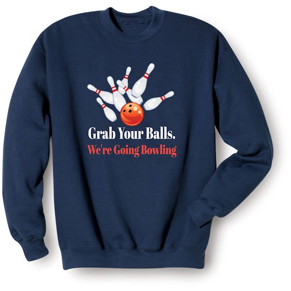 Product image for Grab Your Balls. We're Going Bowling T-Shirt or Sweatshirt