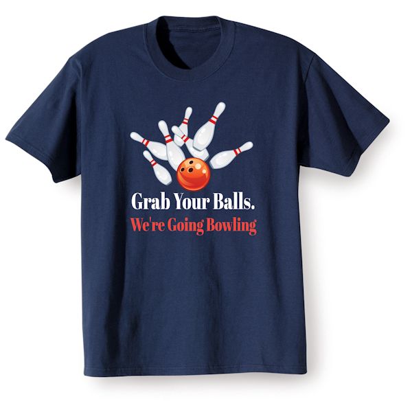 Product image for Grab Your Balls. We're Going Bowling T-Shirt or Sweatshirt