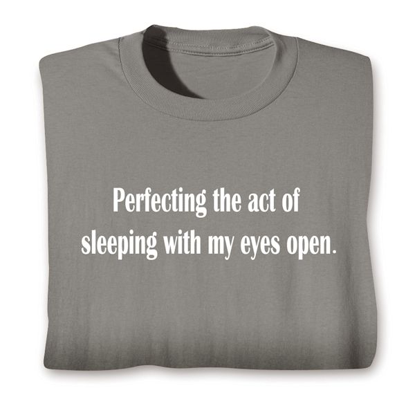 Product image for Perfecting The Act Of Sleeping With My Eyes Open T-Shirt or Sweatshirt
