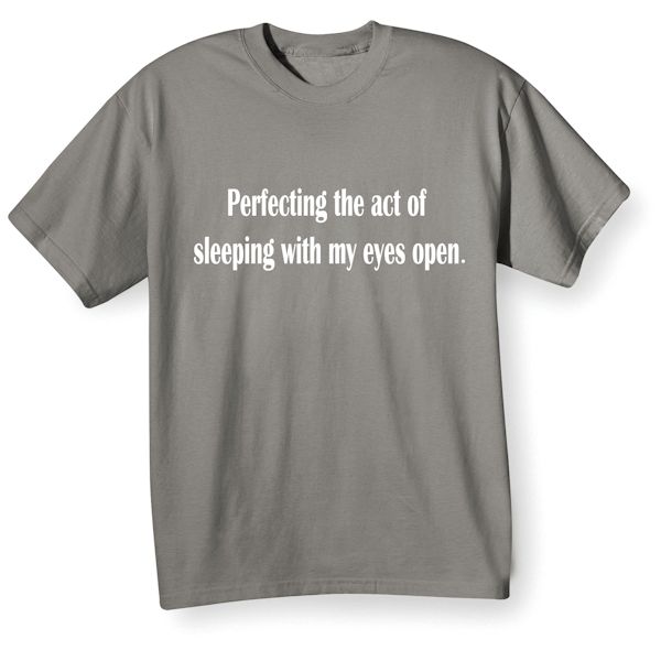 Product image for Perfecting The Act Of Sleeping With My Eyes Open T-Shirt or Sweatshirt