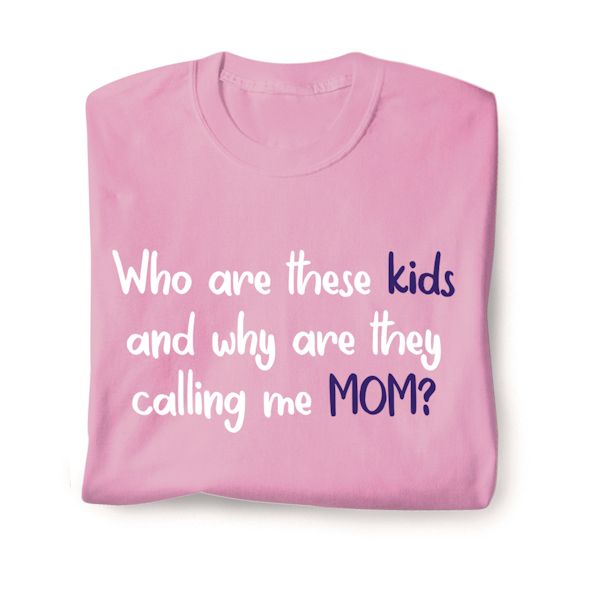 Product image for Who Are These Kids And Why Are They Calling Me Mom? T-Shirt or Sweatshirt