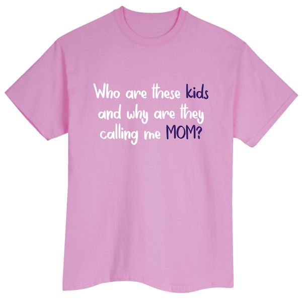 Product image for Who Are These Kids And Why Are They Calling Me Mom? T-Shirt or Sweatshirt