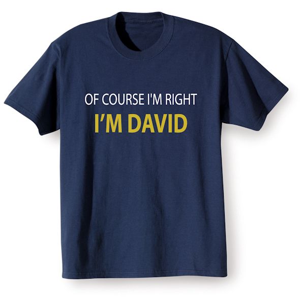 Product image for Of Course I'm Right I'm (David) T-Shirt or Sweatshirt