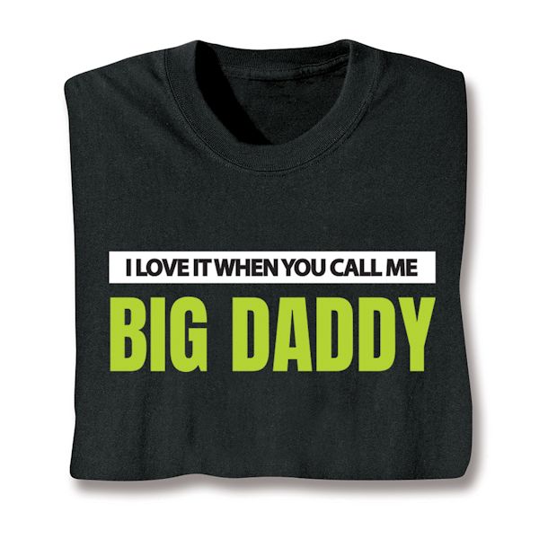 Product image for I Love It When You Call Me Big Daddy T-Shirt or Sweatshirt