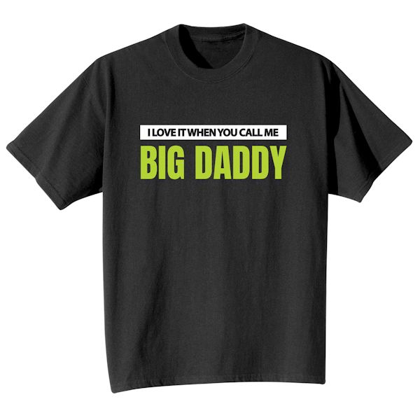 Product image for I Love It When You Call Me Big Daddy T-Shirt or Sweatshirt