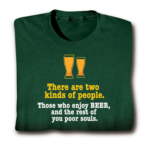 Product image for There Are 2 Kinds Of People. Those Who Enjoy Beer, and The Rest Of You Poor Souls. T-Shirt or Sweatshirt