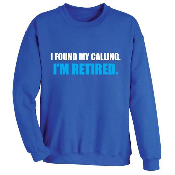 Product image for I Found My Calling I'm Retired T-Shirt or Sweatshirt