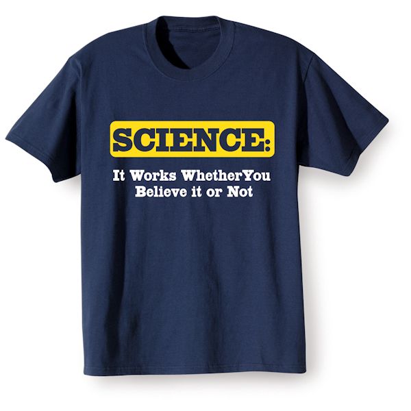 Product image for Science: It Works Whether You Believe It Or Not T-Shirt or Sweatshirt
