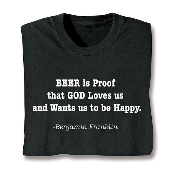 Product image for Beer Is Proof That God Loves Us and Wants Us To Be Happy. Benjamin Franklin T-Shirt or Sweatshirt