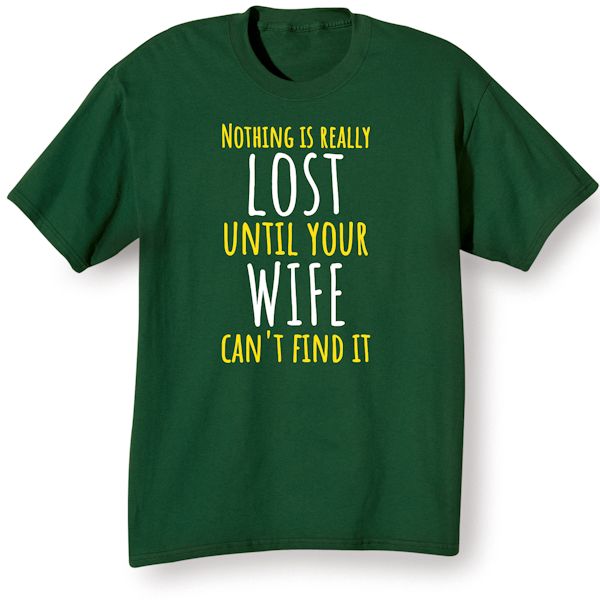 Product image for Nothing Is Really Lost Until Your Wife Can't Find It T-Shirt or Sweatshirt