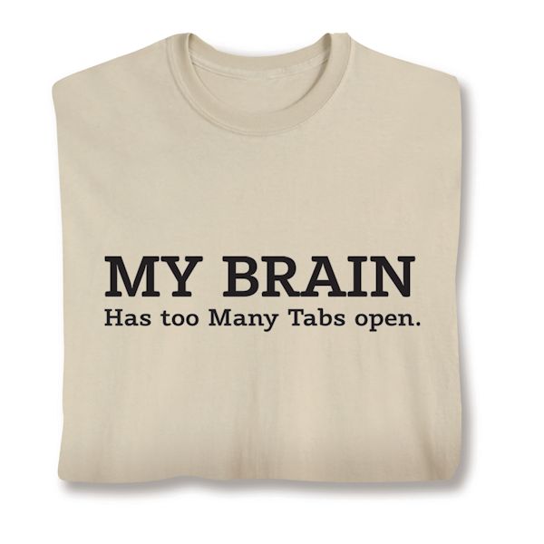 Product image for My Brain Has Too Many Tabs Open T-Shirt or Sweatshirt