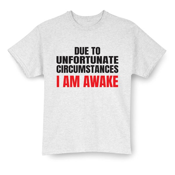 Product image for Due To Unfortunate Circumstances I Am Awake T-Shirt or Sweatshirt