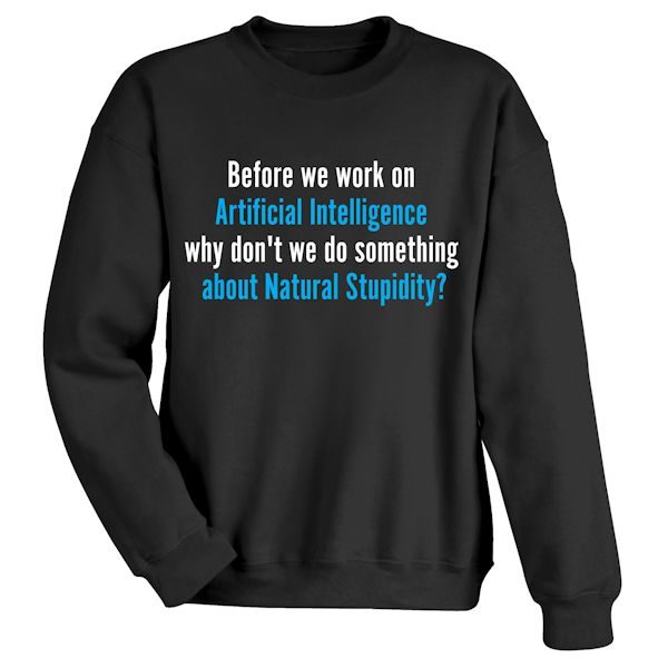 Product image for Before We Work On Artificial Intelligence Why Don't We Do Something About Natural Stupidity? T-Shirt or Sweatshirt