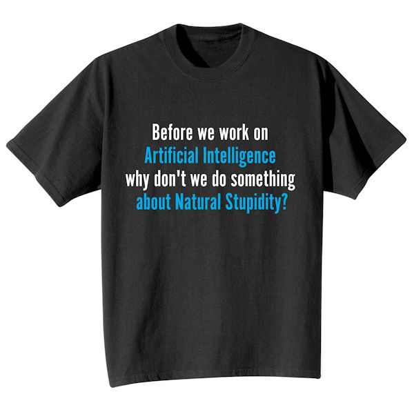 Product image for Before We Work On Artificial Intelligence Why Don't We Do Something About Natural Stupidity? T-Shirt or Sweatshirt