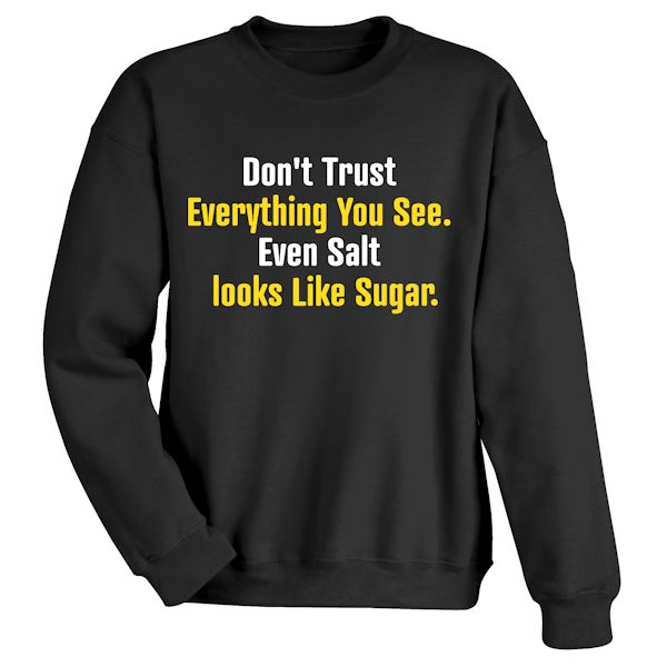 Product image for Don't Trust Everything You See. Even Salt Looks Like Sugar. T-Shirt or Sweatshirt