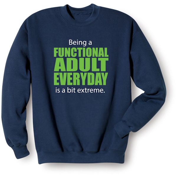 Product image for Being A Functional Adult Everyday Is A Bit Extreme T-Shirt or Sweatshirt