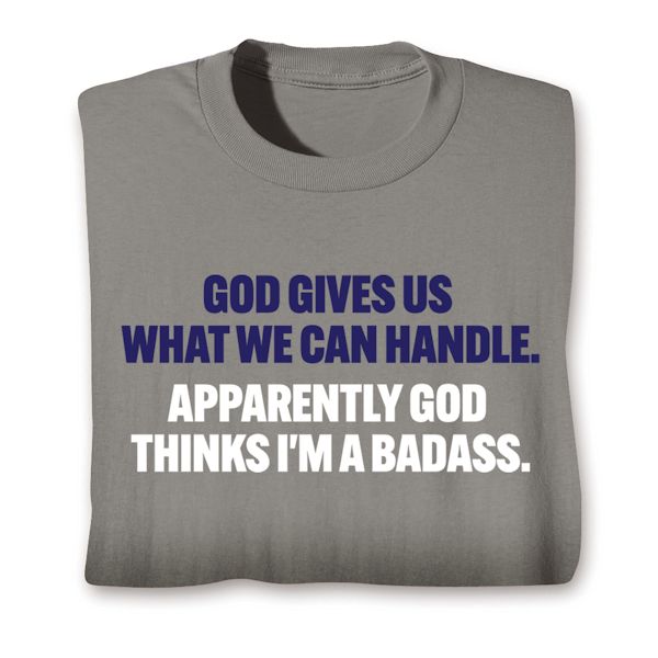 Product image for God Gives Us What We Can Handle. Apparently God Thinks I'm A Badass. T-Shirt or Sweatshirt