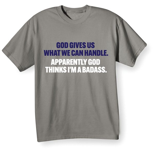 Product image for God Gives Us What We Can Handle. Apparently God Thinks I'm A Badass. T-Shirt or Sweatshirt