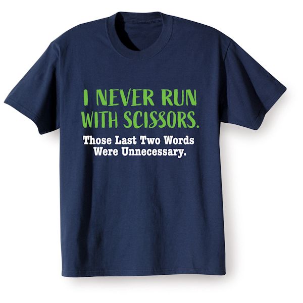 Product image for I Never Run With Scissors. Those Last Two Words Were Unnecessary T-Shirt or Sweatshirt