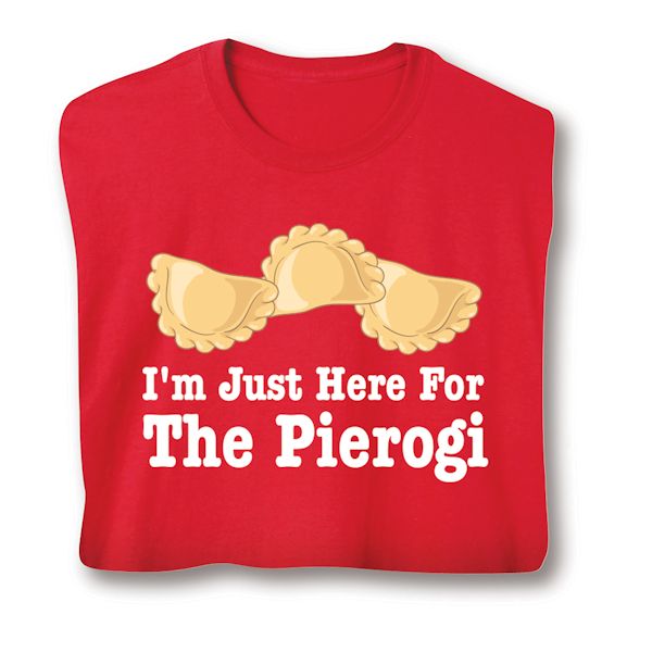 Product image for I'm Just Here For The Pierogi T-Shirt or Sweatshirt