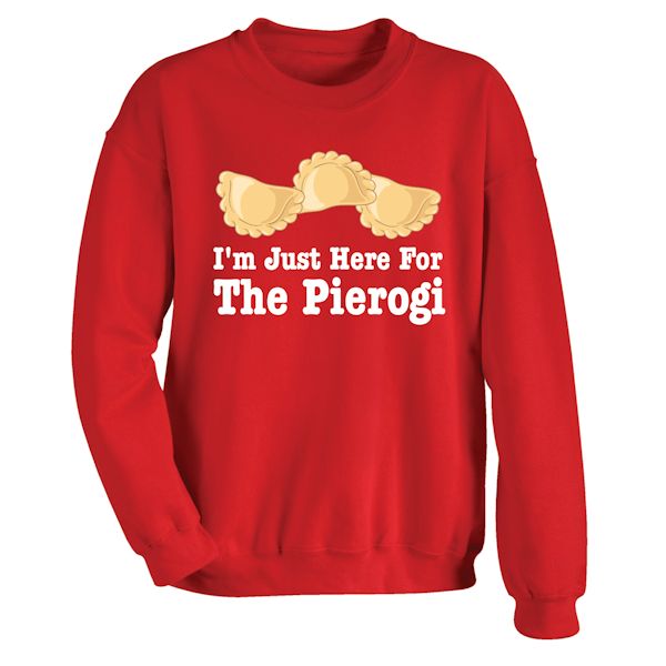 Product image for I'm Just Here For The Pierogi T-Shirt or Sweatshirt