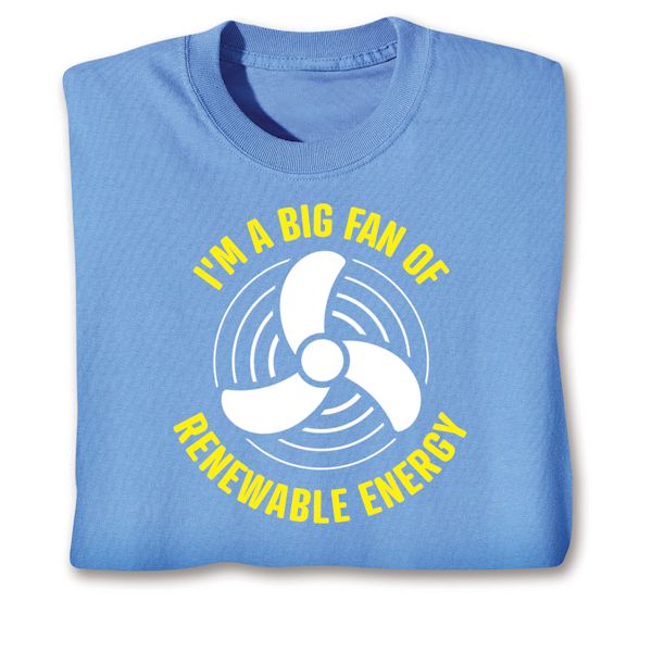 Product image for I'm A Big Fan Of Renewable Energy T-Shirt or Sweatshirt