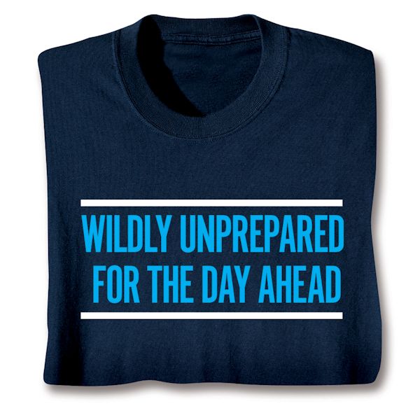 Product image for Wildly Unprepared For The Day Ahead T-Shirt or Sweatshirt