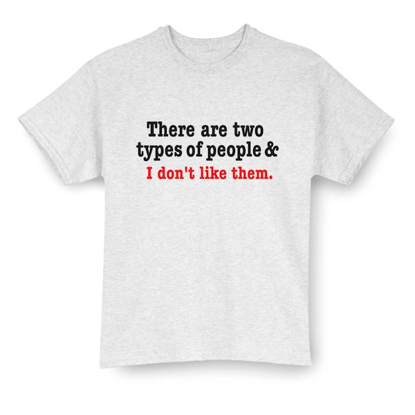 Product image for There Are Two Types Of People & I Don't Like Them. T-Shirt or Sweatshirt