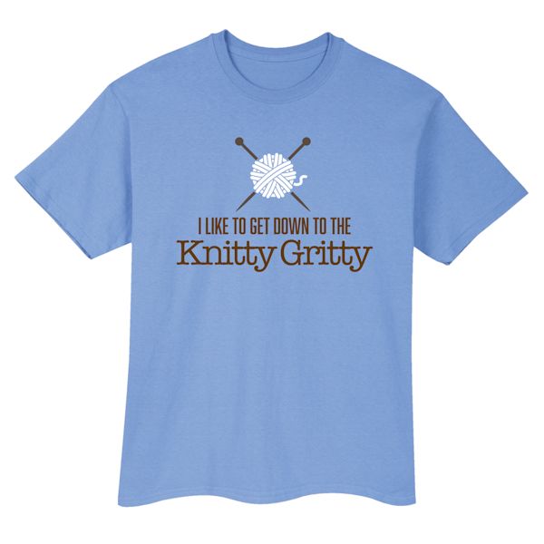 Product image for I Like To Get Down To The Knitty Gritty T-Shirt or Sweatshirt