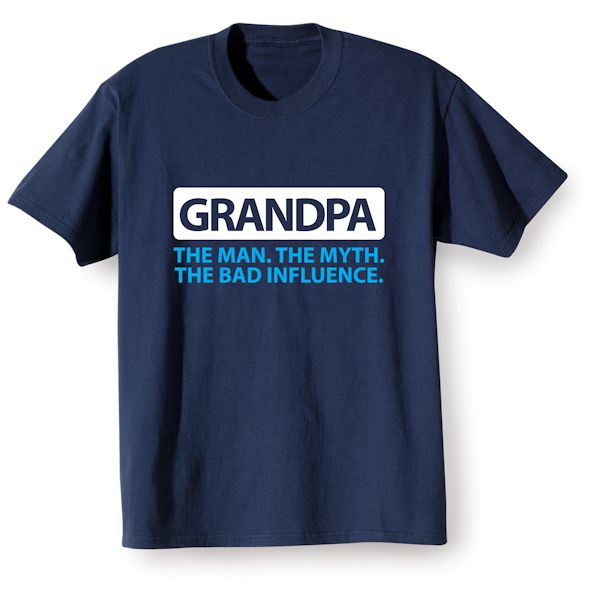 Product image for Grandpa. The Man. The Myth. The Bad Influence. T-Shirt or Sweatshirt