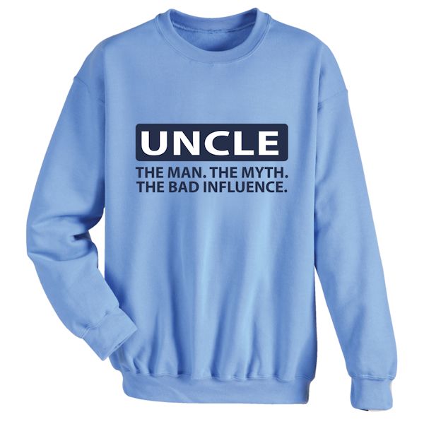Product image for Uncle. The Man. The Myth. The Bad Influence. T-Shirt or Sweatshirt