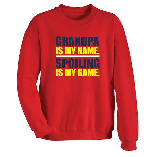 Product image for Grandpa Is My Name. Spoiling Is My Game. T-Shirt or Sweatshirt