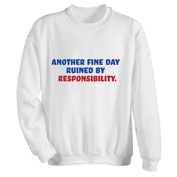 Product image for Another Fine Day Ruined By Responsibility. T-Shirt or Sweatshirt