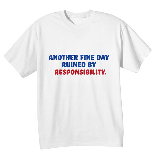 Product image for Another Fine Day Ruined By Responsibility. T-Shirt or Sweatshirt