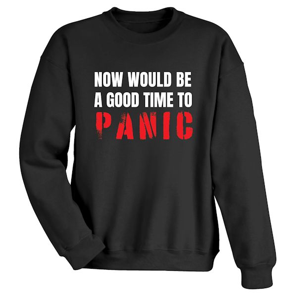 Product image for Now Would Be A Good Time To PANIC T-Shirt or Sweatshirt