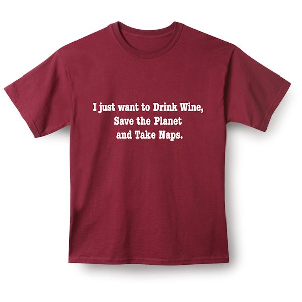 Product image for I Just Want To Drink Wine, Save The Planet And Take Naps. T-Shirt or Sweatshirt