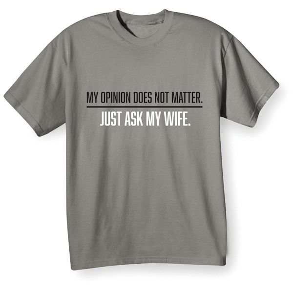 Product image for My Opinion Does Not Matter, Just Ask My Wife T-Shirt or Sweatshirt