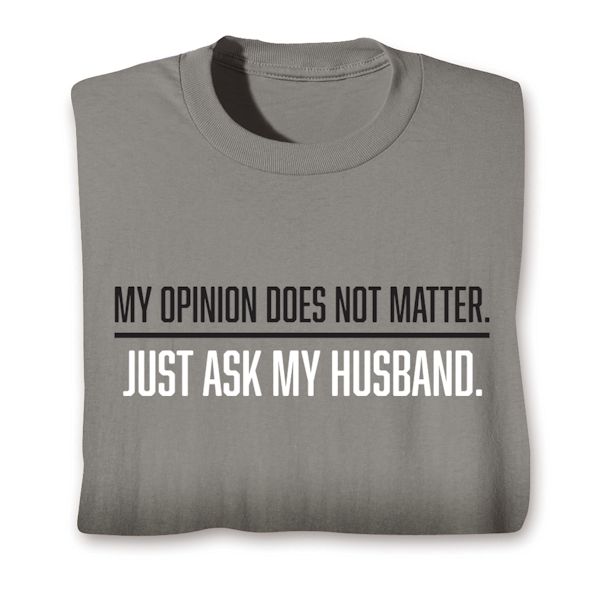 Product image for My Opinion Does Not Matter, Just Ask My Husband T-Shirt or Sweatshirt