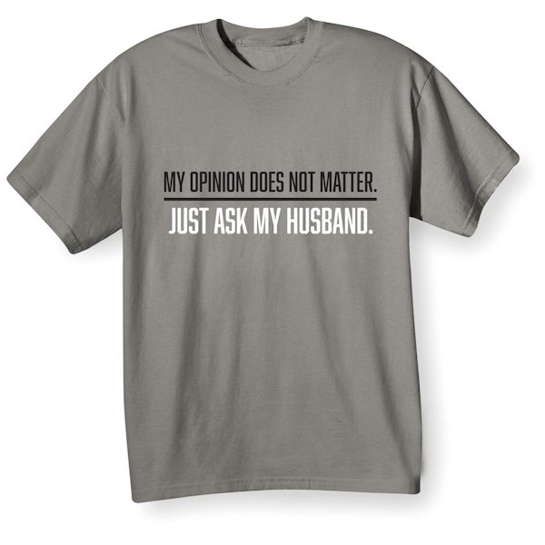 Product image for My Opinion Does Not Matter, Just Ask My Husband T-Shirt or Sweatshirt
