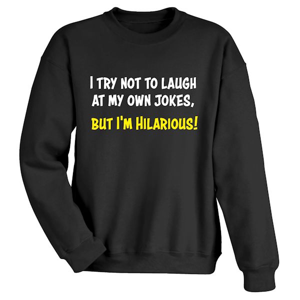 Product image for I Try Not To Laugh At My Own Jokes, But I'm Hilarious! T-Shirt or Sweatshirt
