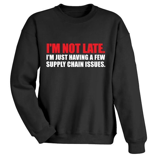 Product image for I'm Not Late. I'm Just Having A Few Supply Chain Issues. T-Shirt or Sweatshirt