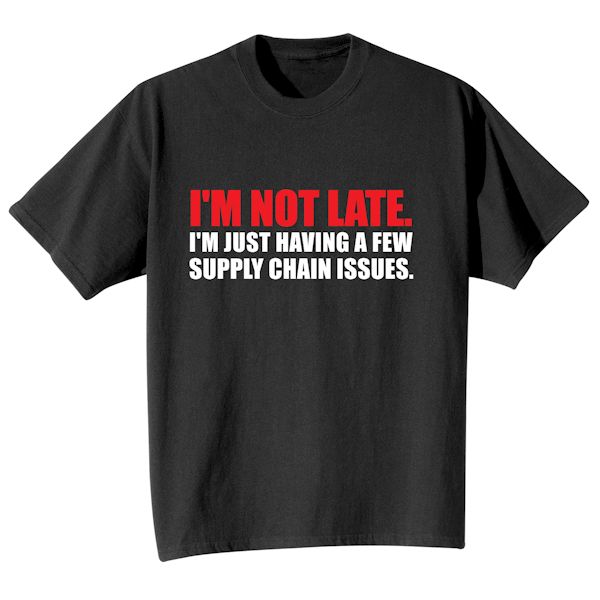 Product image for I'm Not Late. I'm Just Having A Few Supply Chain Issues. T-Shirt or Sweatshirt